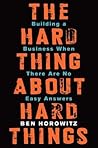 The Hard Thing About Hard Things by Ben Horowitz The Hard Thing About Hard Things by Ben Horowitz