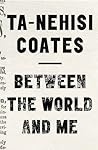 Between the World and Me by Ta-Nehisi Coates