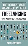 The 10 Things I Wish I Knew Before I Started Freelancing by David R. Rodriguez The 10 Things I Wish I Knew Before I Started Freelancing by David R. Rodriguez
