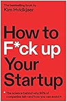 How to F*ck Up Your Startup by Kim Hvidkjaer How to F*ck Up Your Startup by Kim Hvidkjaer